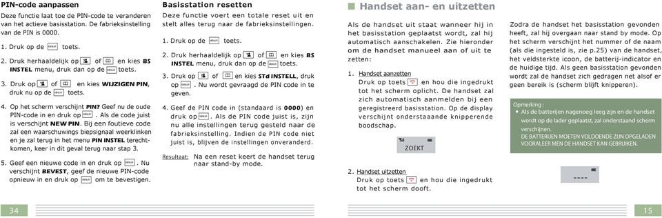 Als de code juist is verschijnt NEW PIN. Bij een foutieve code zal een waarschuwings biepsignaal weerklinken en je zal terug in het menu PIN INSTEL terechtkomen, keer in dit geval terug naar stap 3.