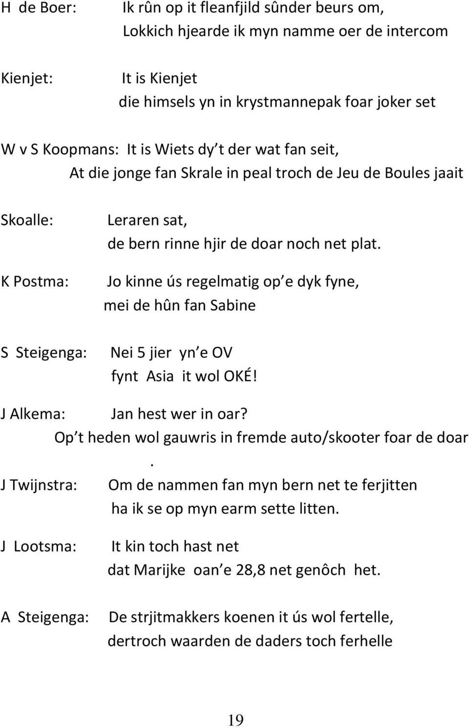 Jo kinne ús regelmatig op e dyk fyne, mei de hûn fan Sabine S Steigenga: Nei 5 jier yn e OV fynt Asia it wol OKÉ! J Alkema: Jan hest wer in oar?