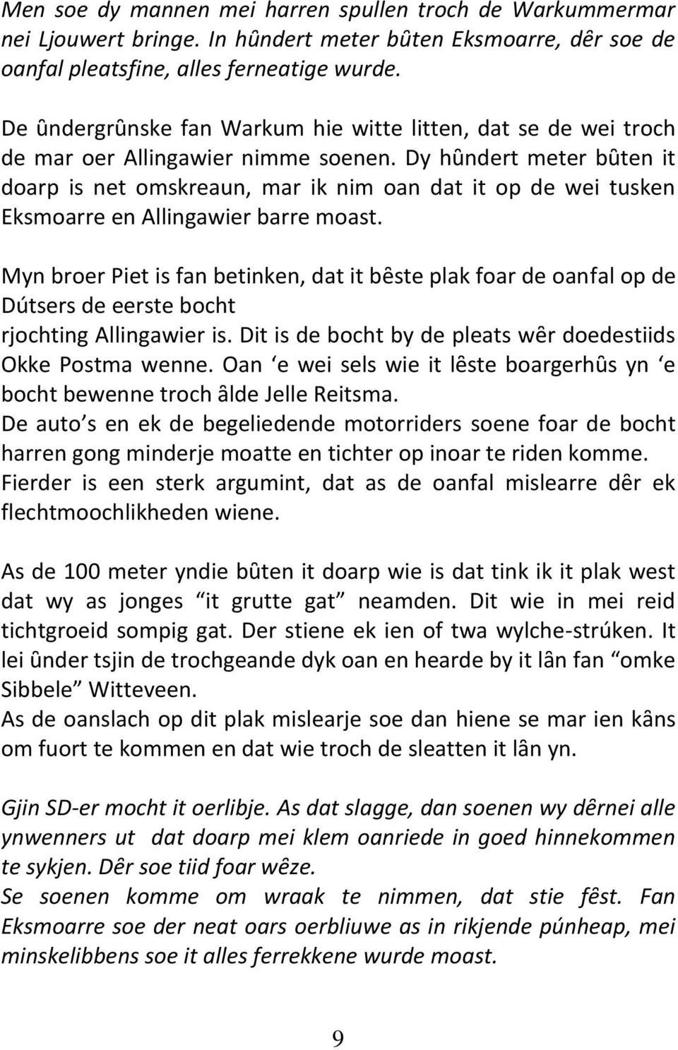 Dy hȗndert meter bȗten it doarp is net omskreaun, mar ik nim oan dat it op de wei tusken Eksmoarre en Allingawier barre moast.