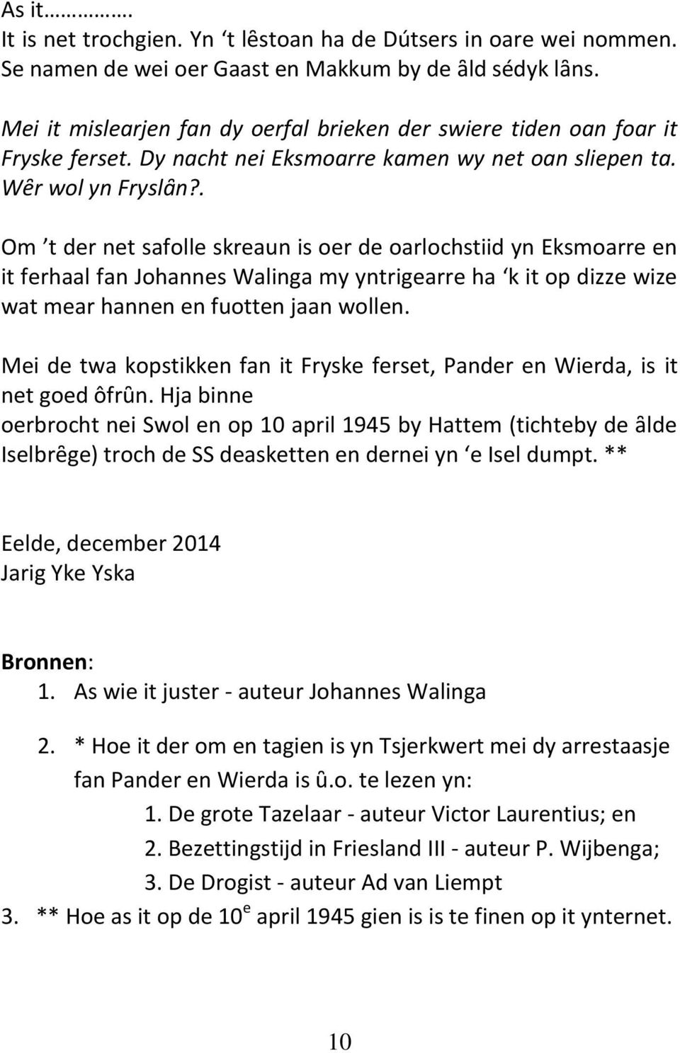 . Om t der net safolle skreaun is oer de oarlochstiid yn Eksmoarre en it ferhaal fan Johannes Walinga my yntrigearre ha k it op dizze wize wat mear hannen en fuotten jaan wollen.