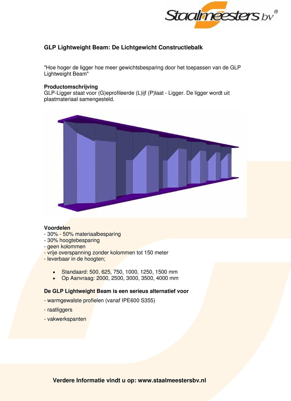 Voordelen - 30% - 50% materiaalbesparing - 30% hoogtebesparing - geen kolommen - vrije overspanning zonder kolommen tot 150 meter - leverbaar in de hoogten;