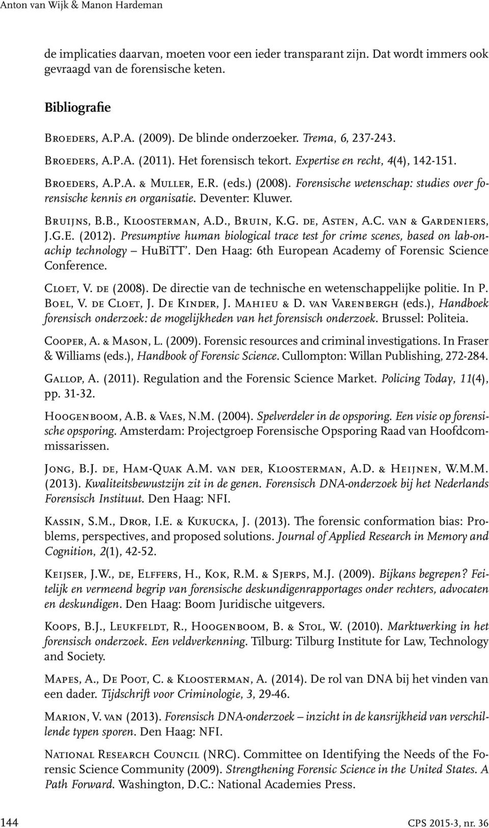 Forensische wetenschap: studies over forensische kennis en organisatie. Deventer: Kluwer. Bruijns, B.B., Kloosterman, A.D., Bruin, K.G. de, Asten, A.C. van & Gardeniers, J.G.E. (2012).