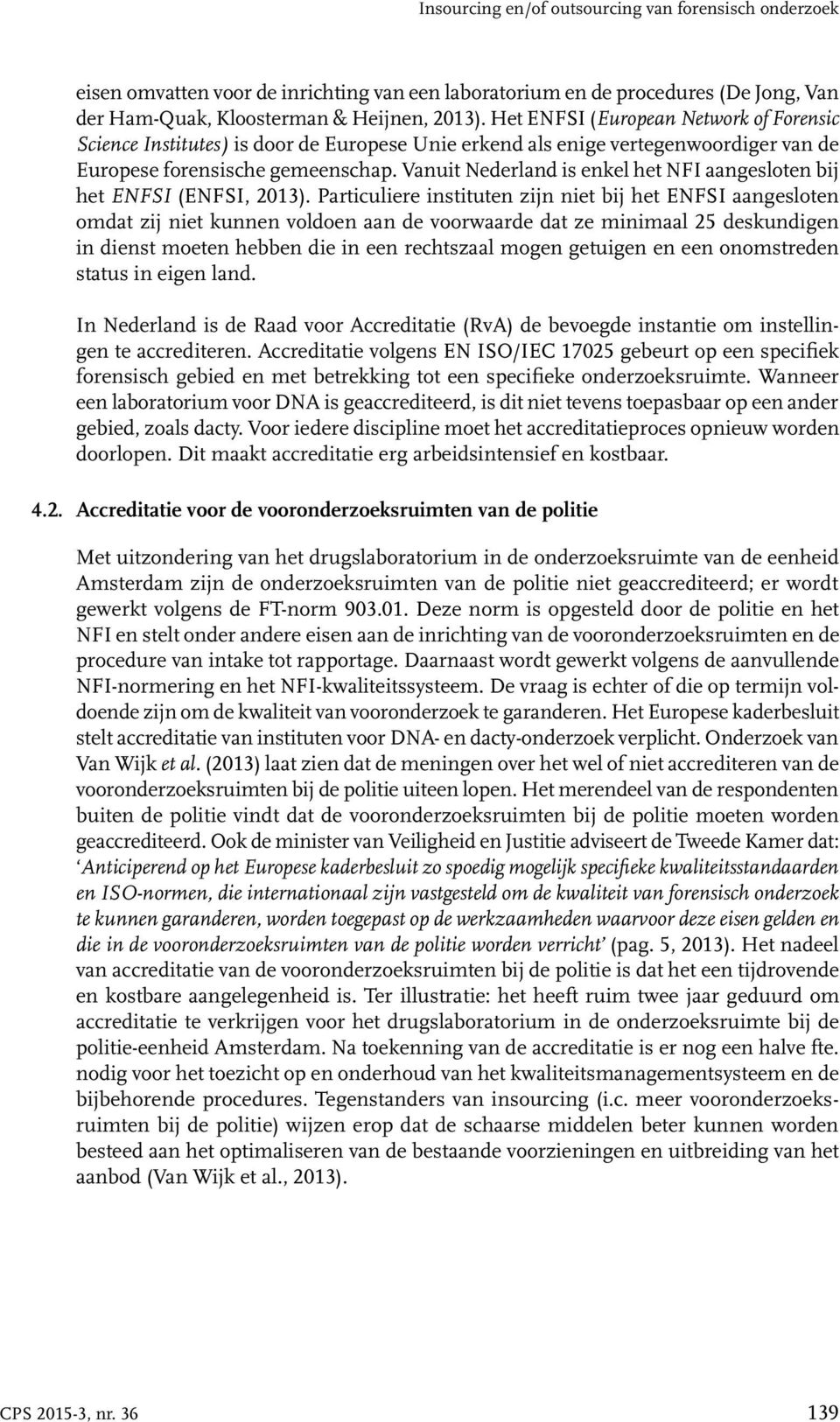 Vanuit Nederland is enkel het NFI aangesloten bij het ENFSI (ENFSI, 2013).