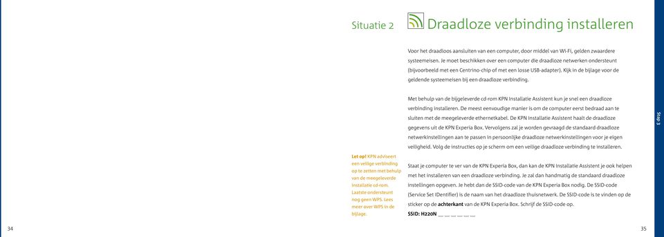 Kijk in de bijlage voor de geldende systeemeisen bij een draadloze verbinding. Met behulp van de bijgeleverde cd-rom KPN Installatie Assistent kun je snel een draadloze verbinding installeren.