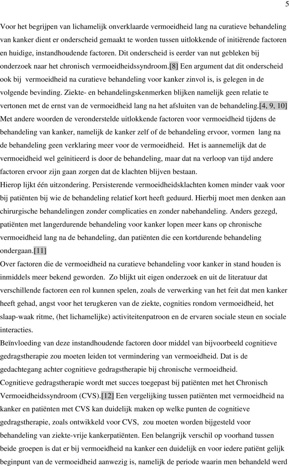 [8] Een argument dat dit onderscheid ook bij vermoeidheid na curatieve behandeling voor kanker zinvol is, is gelegen in de volgende bevinding.