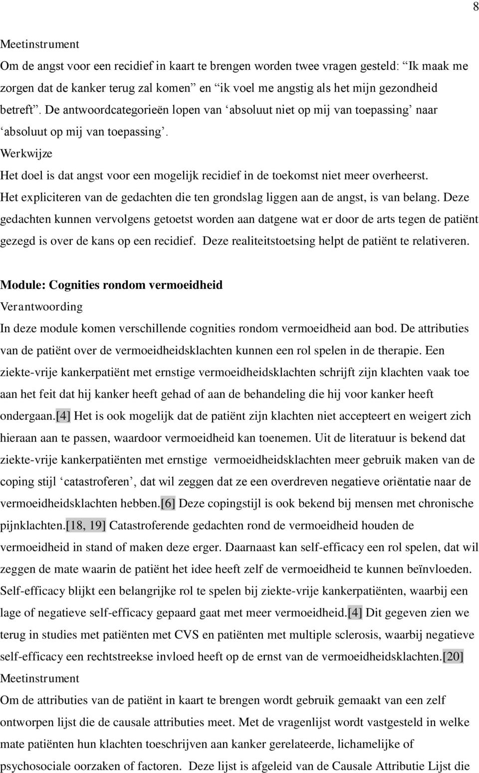 Werkwijze Het doel is dat angst voor een mogelijk recidief in de toekomst niet meer overheerst. Het expliciteren van de gedachten die ten grondslag liggen aan de angst, is van belang.