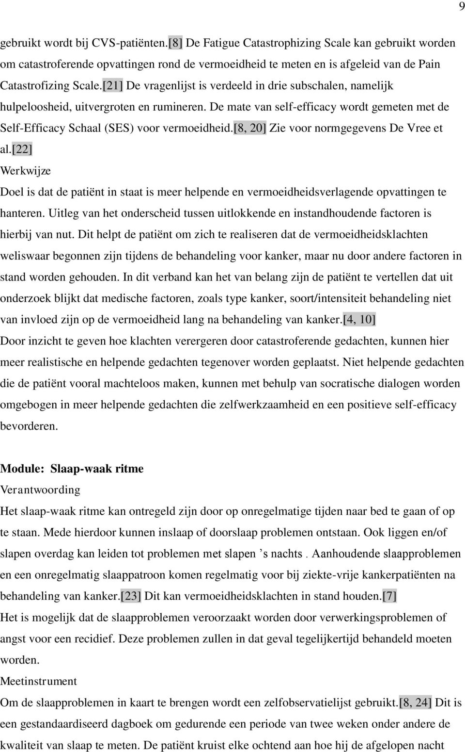 [21] De vragenlijst is verdeeld in drie subschalen, namelijk hulpeloosheid, uitvergroten en rumineren. De mate van self-efficacy wordt gemeten met de Self-Efficacy Schaal (SES) voor vermoeidheid.