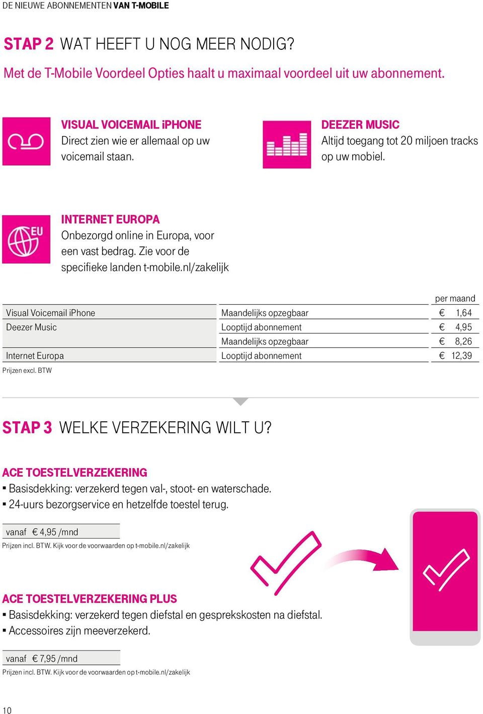 nl/zakelijk per maand Visual Voicemail iphone Maandelijks opzegbaar 1,64 Deezer Music Looptijd abonnement 4,95 Maandelijks opzegbaar 8,26 Internet Europa Looptijd abonnement 12,39 Prijzen excl.