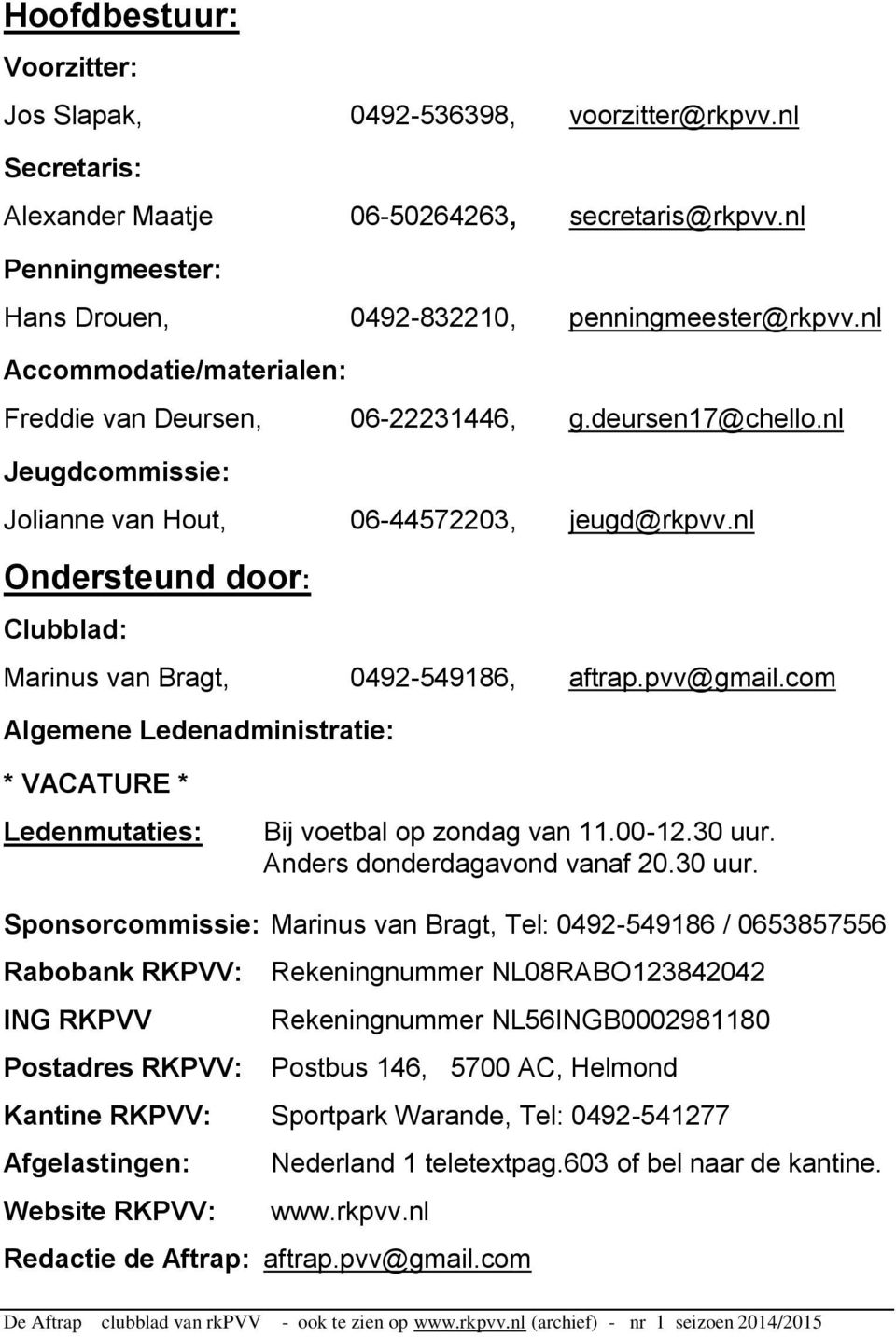 nl Ondersteund door: Clubblad: Marinus van Bragt, 0492-549186, aftrap.pvv@gmail.com Algemene Ledenadministratie: * VACATURE * Ledenmutaties: Bij voetbal op zondag van 11.00-12.30 uur.