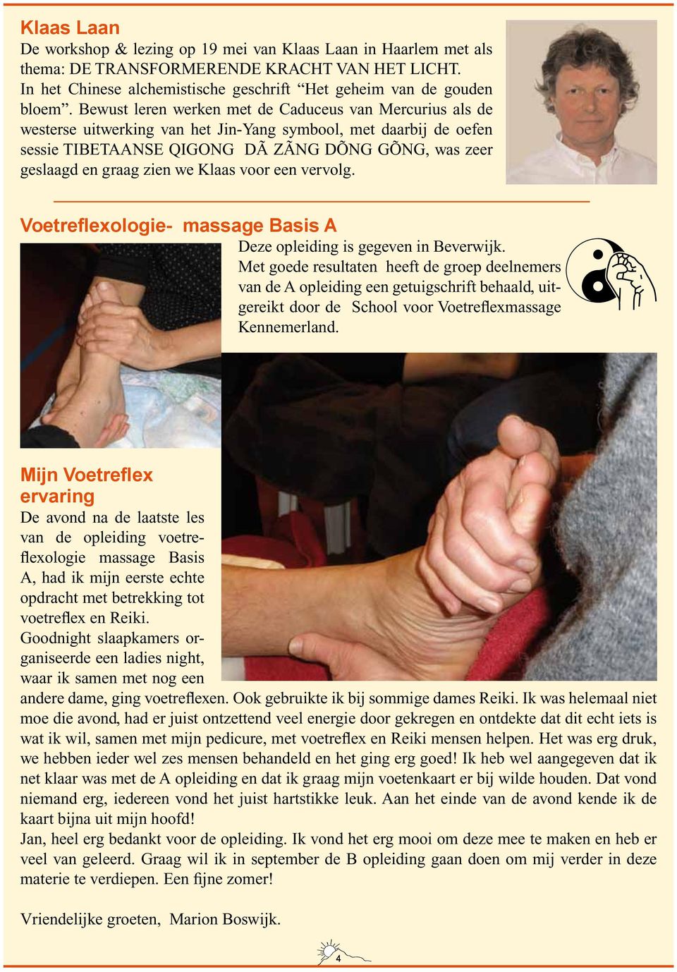 we Klaas voor een vervolg. Voetreflexologie- massage Basis A Deze opleiding is gegeven in Beverwijk.