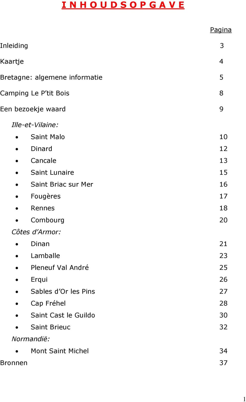 16 Fougères 17 Rennes 18 Combourg 20 Côtes d Armor: Dinan 21 Lamballe 23 Pleneuf Val André 25 Erqui 26 Sables d