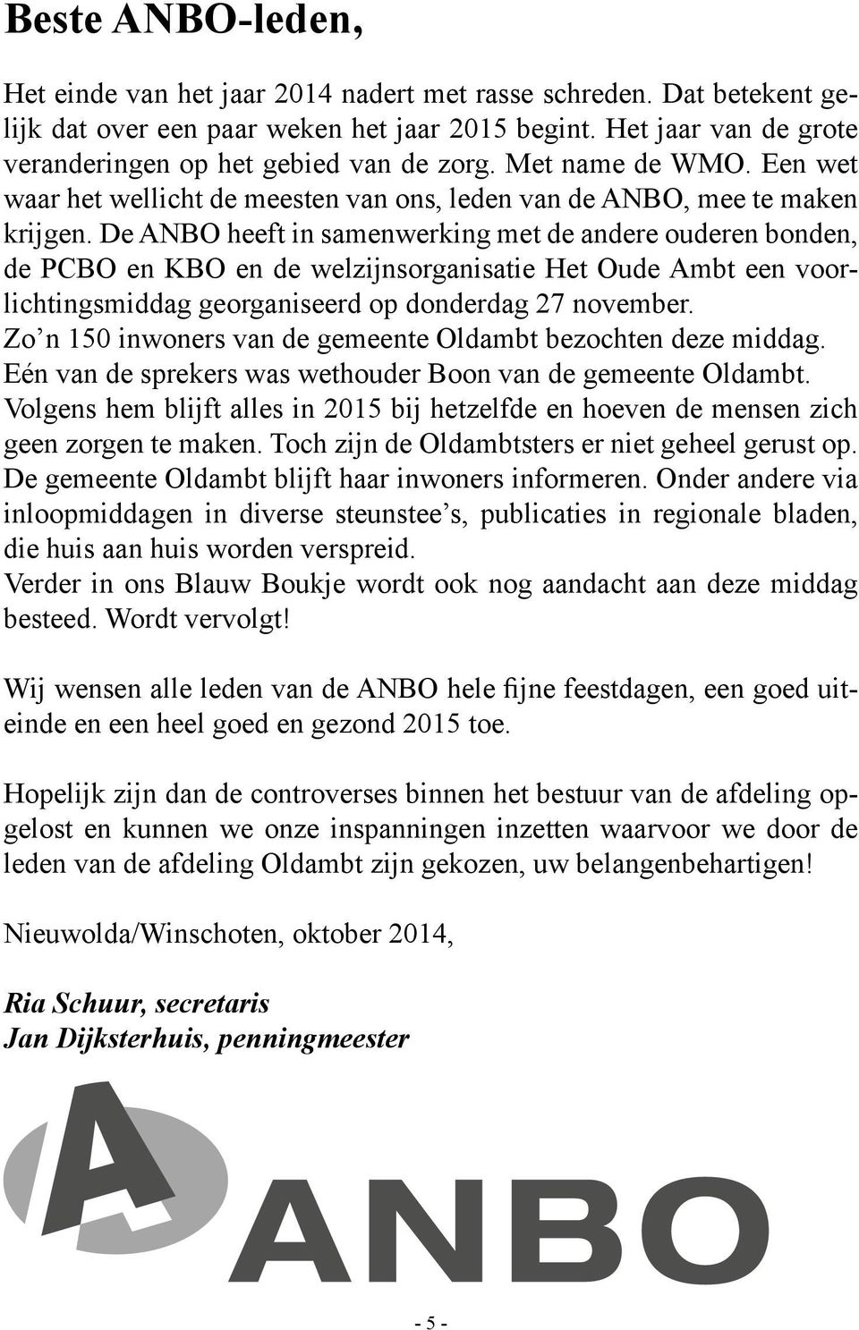 De NBO heeft in samenwerking met de andere ouderen bonden, de PCBO en KBO en de welzijnsorganisatie Het Oude mbt een voorlichtingsmiddag georganiseerd op donderdag 27 november.