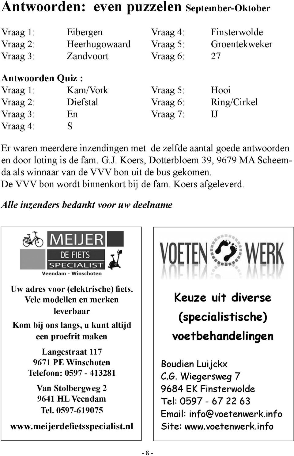 De VVV bon wordt binnenkort bij de fam. Koers afgeleverd. lle inzenders bedankt voor uw deelname Uw adres voor (elektrische) fiets.