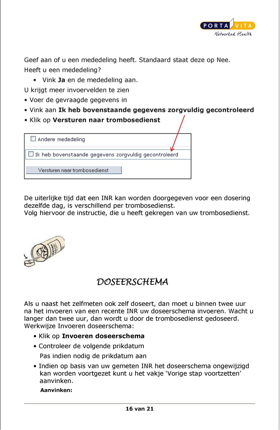 kan worden doorgegeven voor een dosering dezelfde dag, is verschillend per trombosedienst. Volg hiervoor de instructie, die u heeft gekregen van uw trombosedienst.