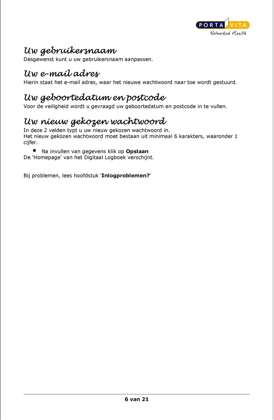 Uw geboortedatum en postcode Voor de veiligheid wordt u gevraagd uw geboortedatum en postcode in te vullen.