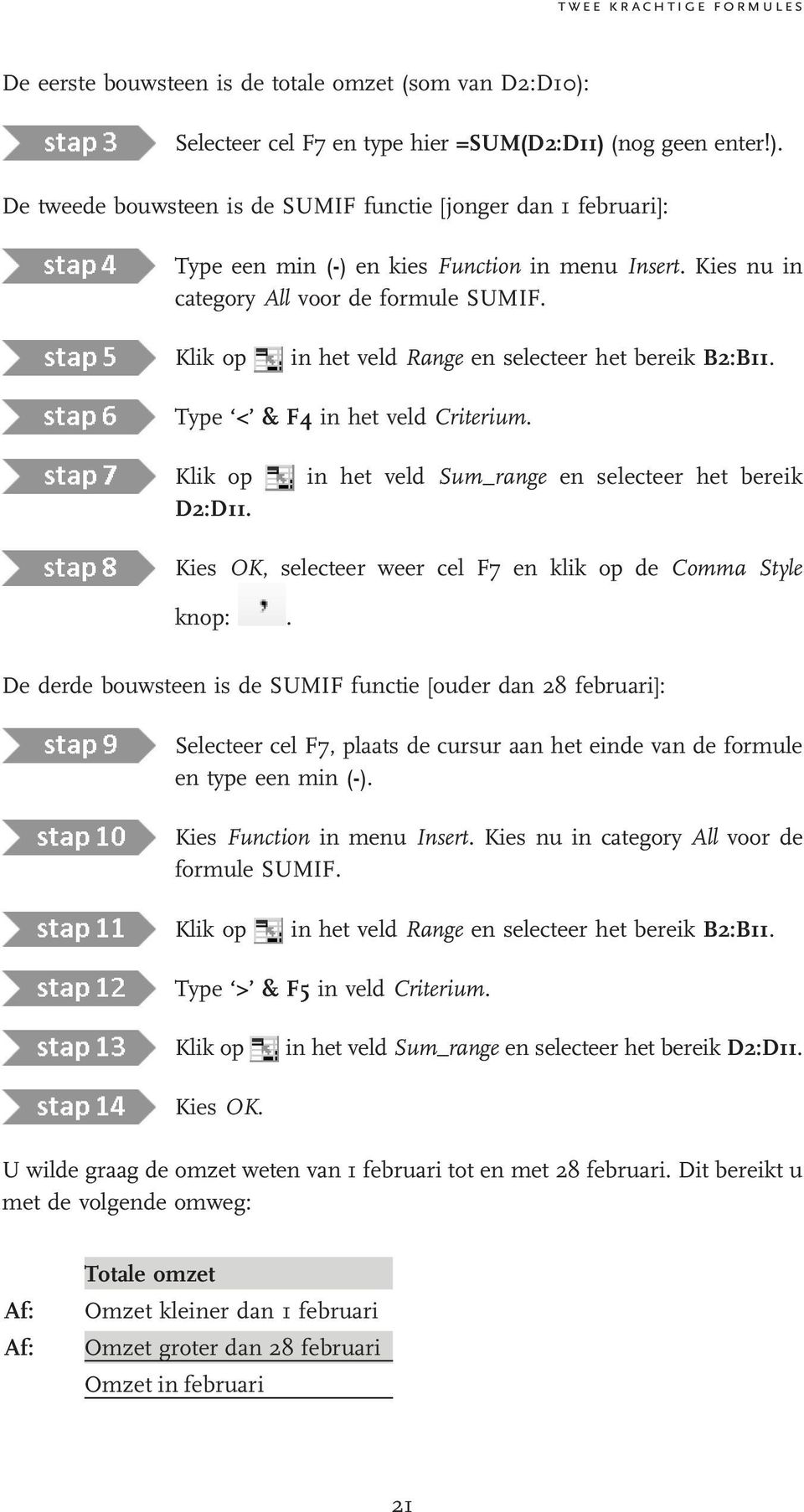 in het veld Sum_range en selecteer het bereik Kies OK, selecteer weer cel F7 en klik op de Comma Style knop:.