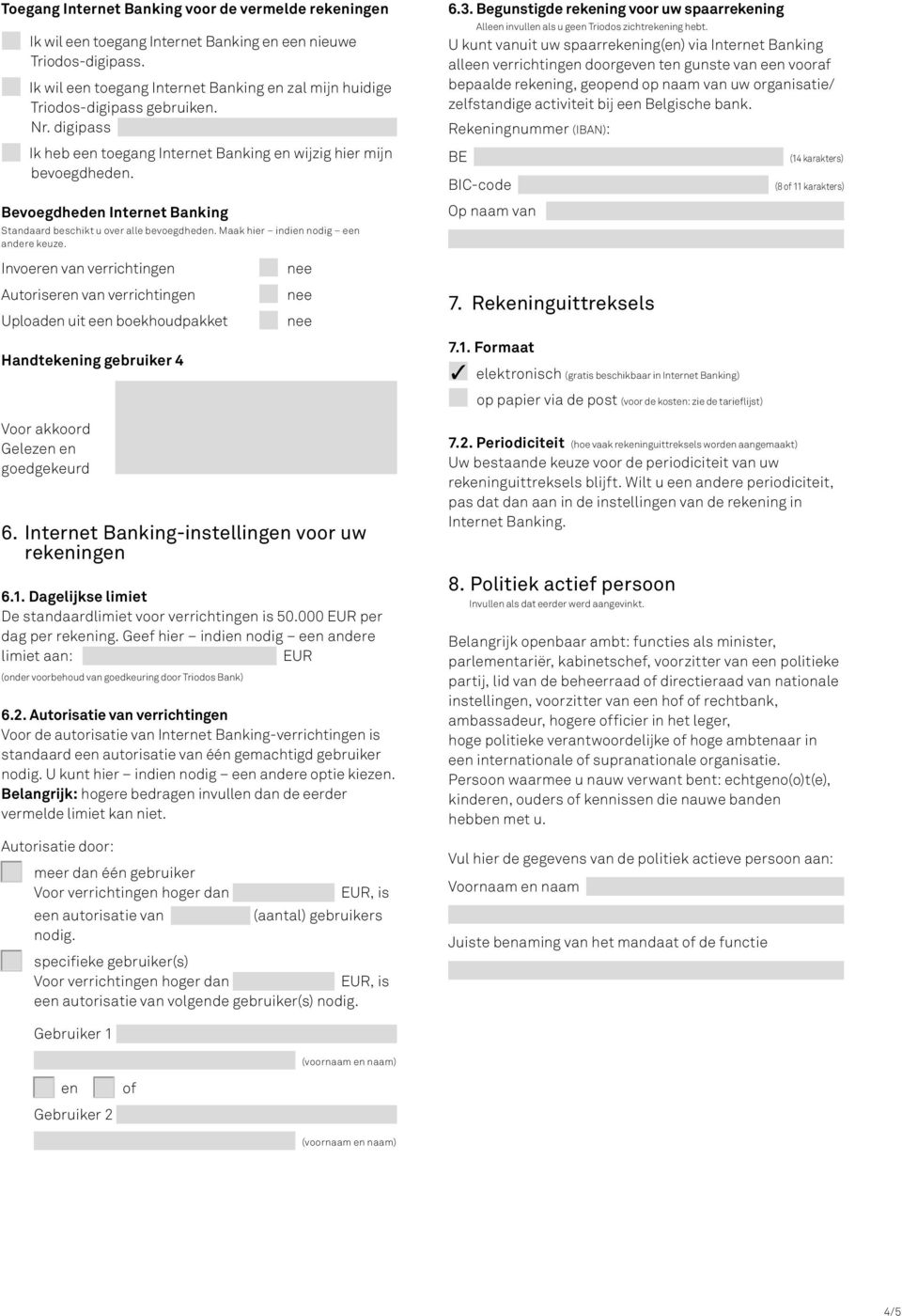 Autorisatie van verrichtingen Voor de autorisatie van Internet Banking-verrichtingen is standaard een autorisatie van één gemachtigd gebruiker nodig. U kunt hier indien nodig een andere optie kiezen.