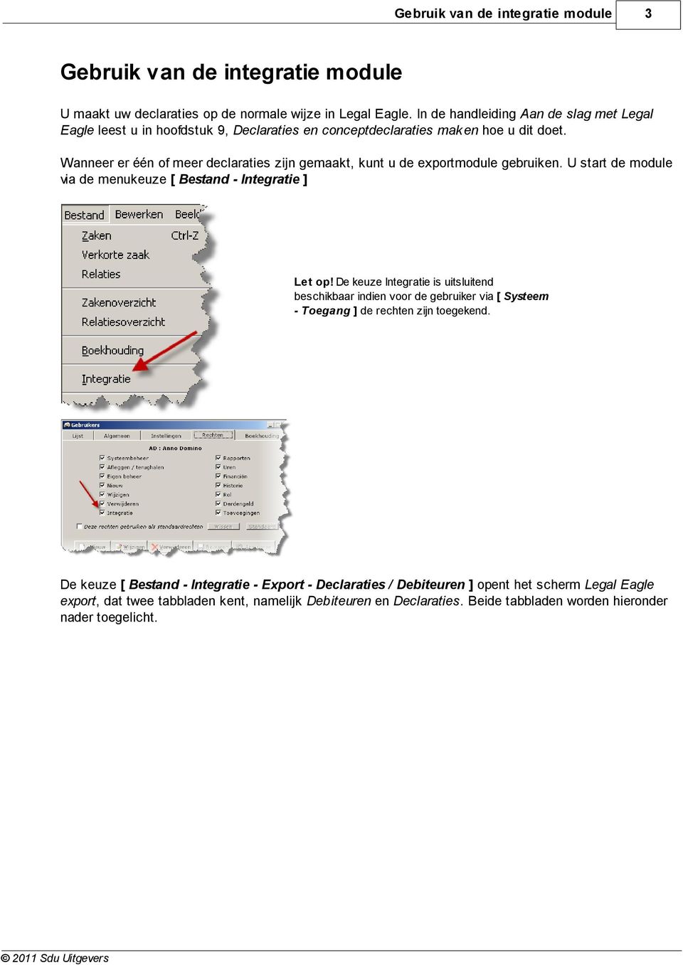 Wanneer er één of meer declaraties zijn gemaakt, kunt u de exportmodule gebruiken. U start de module via de menukeuze [ Bestand - Integratie ] Let op!