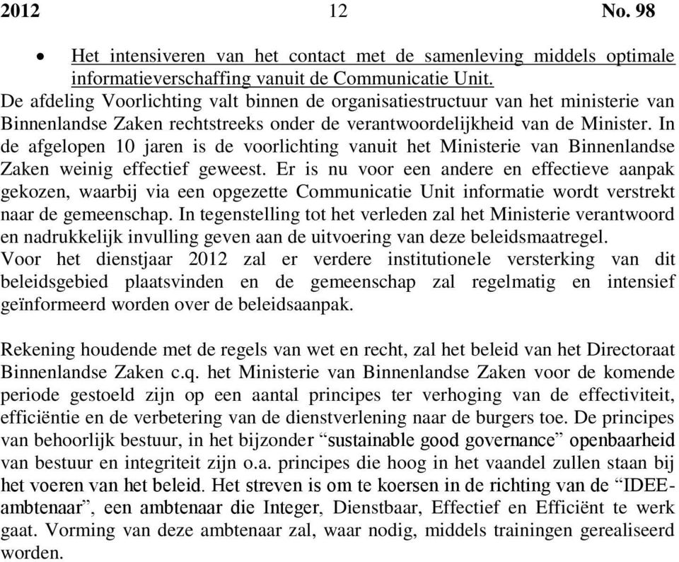 In de afgelopen 10 jaren is de voorlichting vanuit het Ministerie van Binnenlandse Zaken weinig effectief geweest.