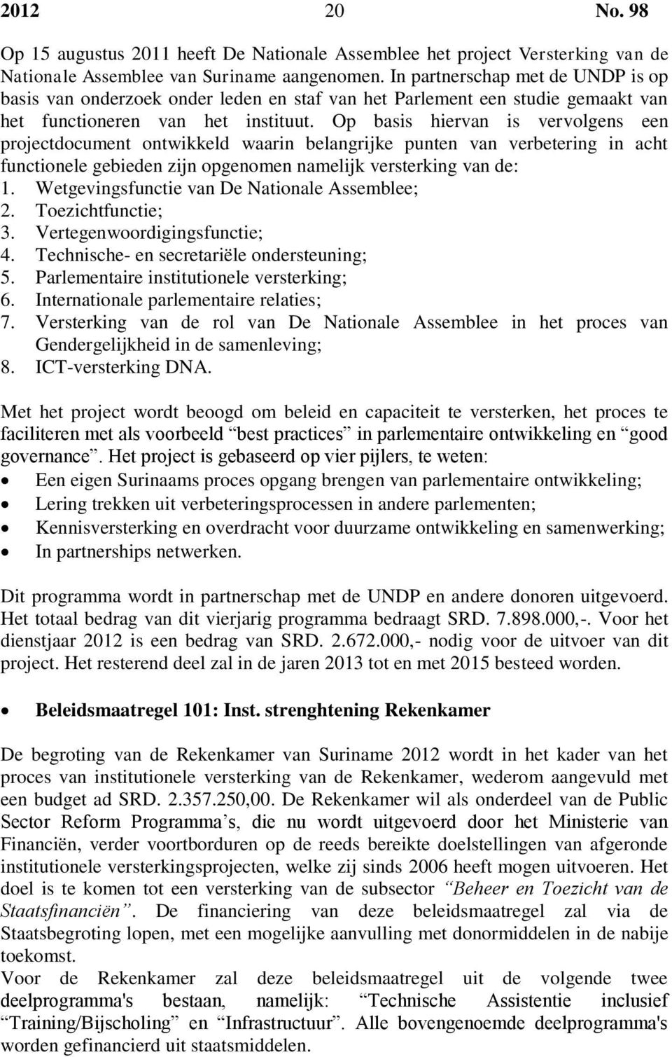 Op basis hiervan is vervolgens een projectdocument ontwikkeld waarin belangrijke punten van verbetering in acht functionele gebieden zijn opgenomen namelijk versterking van de: 1.