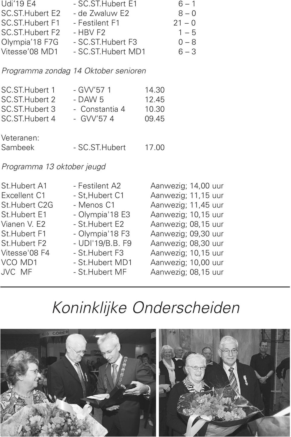 Hubert A1 - Festilent A2 Aanwezig; 14,00 uur Excellent C1 - St,Hubert C1 Aanwezig; 11,15 uur St.Hubert C2G - Menos C1 Aanwezig; 11,45 uur St.Hubert E1 - Olympia'18 E3 Aanwezig; 10,15 uur Vianen V.