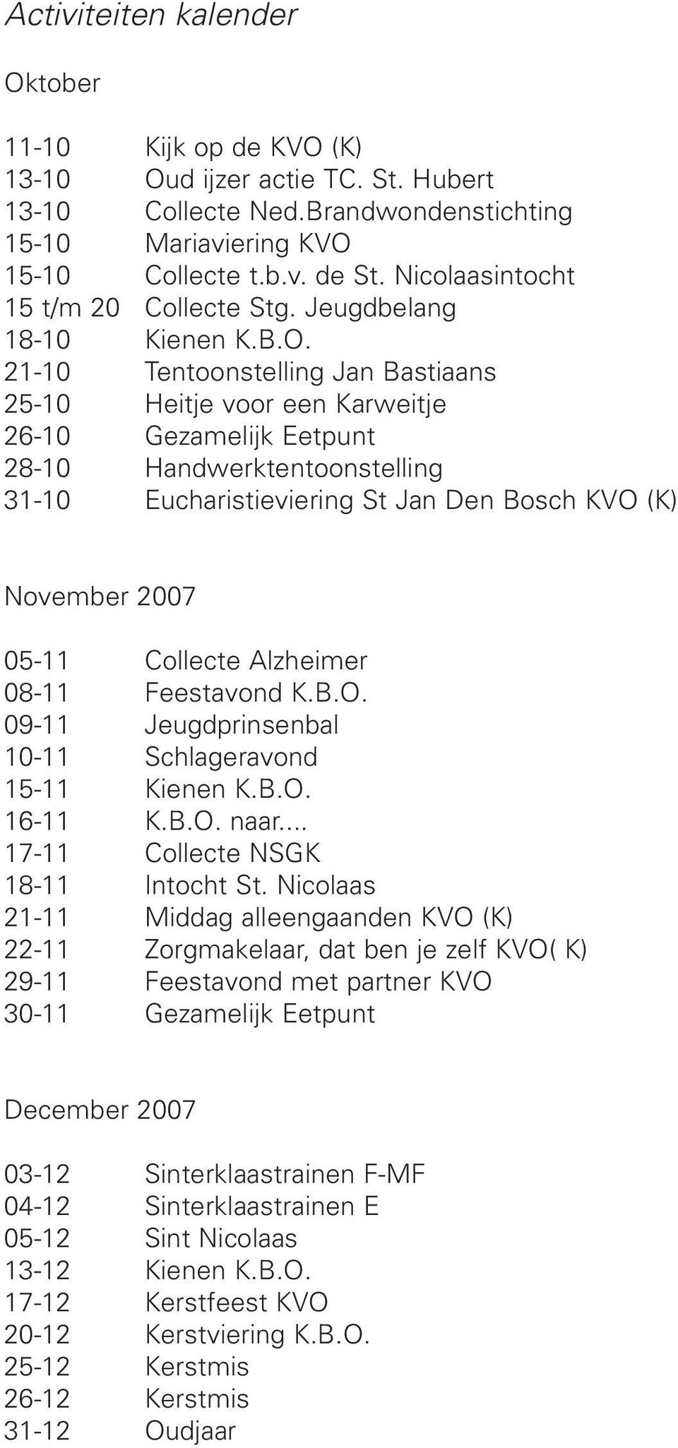 21-10 Tentoonstelling Jan Bastiaans 25-10 Heitje voor een Karweitje 26-10 Gezamelijk Eetpunt 28-10 Handwerktentoonstelling 31-10 Eucharistieviering St Jan Den Bosch KVO (K) November 2007 05-11