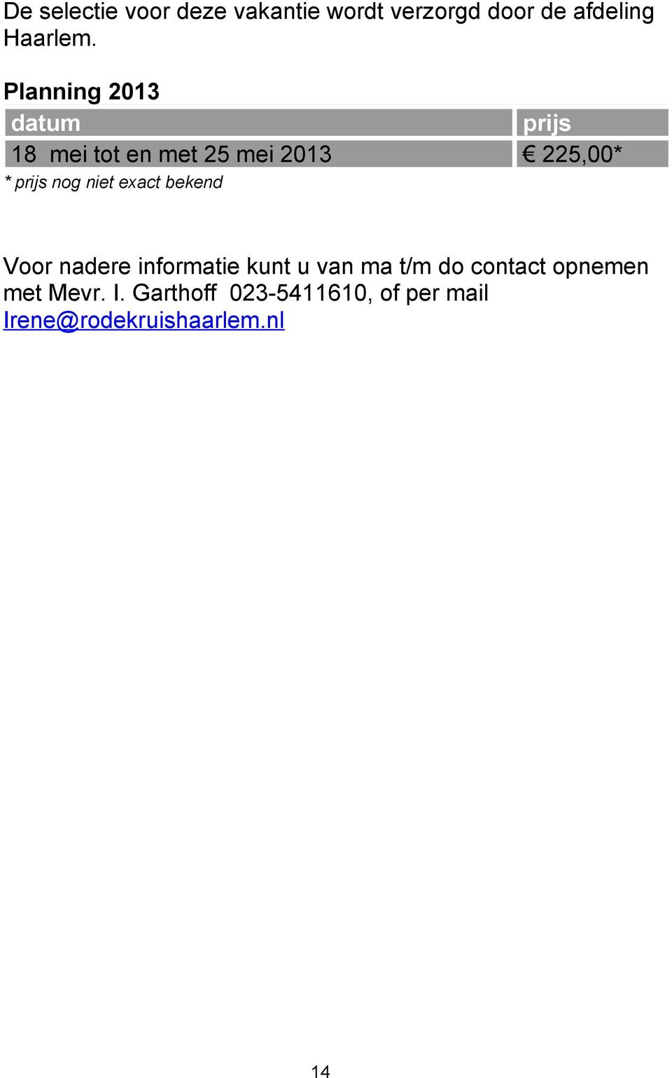 niet exact bekend Voor nadere informatie kunt u van ma t/m do contact