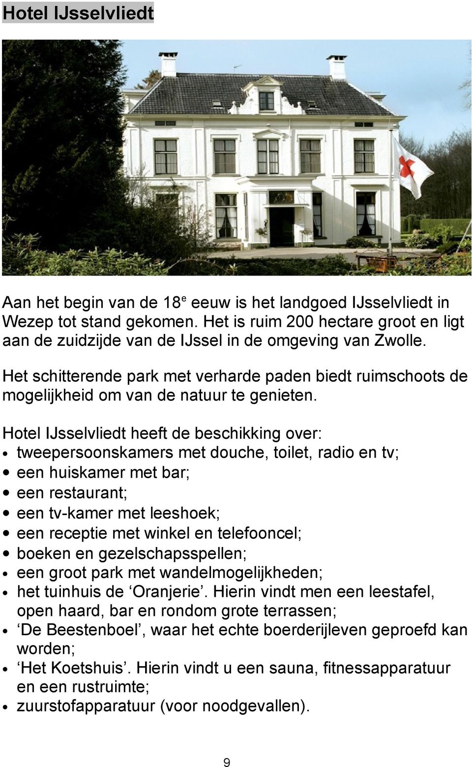 Hotel IJsselvliedt heeft de beschikking over: tweepersoonskamers met douche, toilet, radio en tv; een huiskamer met bar; een restaurant; een tv-kamer met leeshoek; een receptie met winkel en