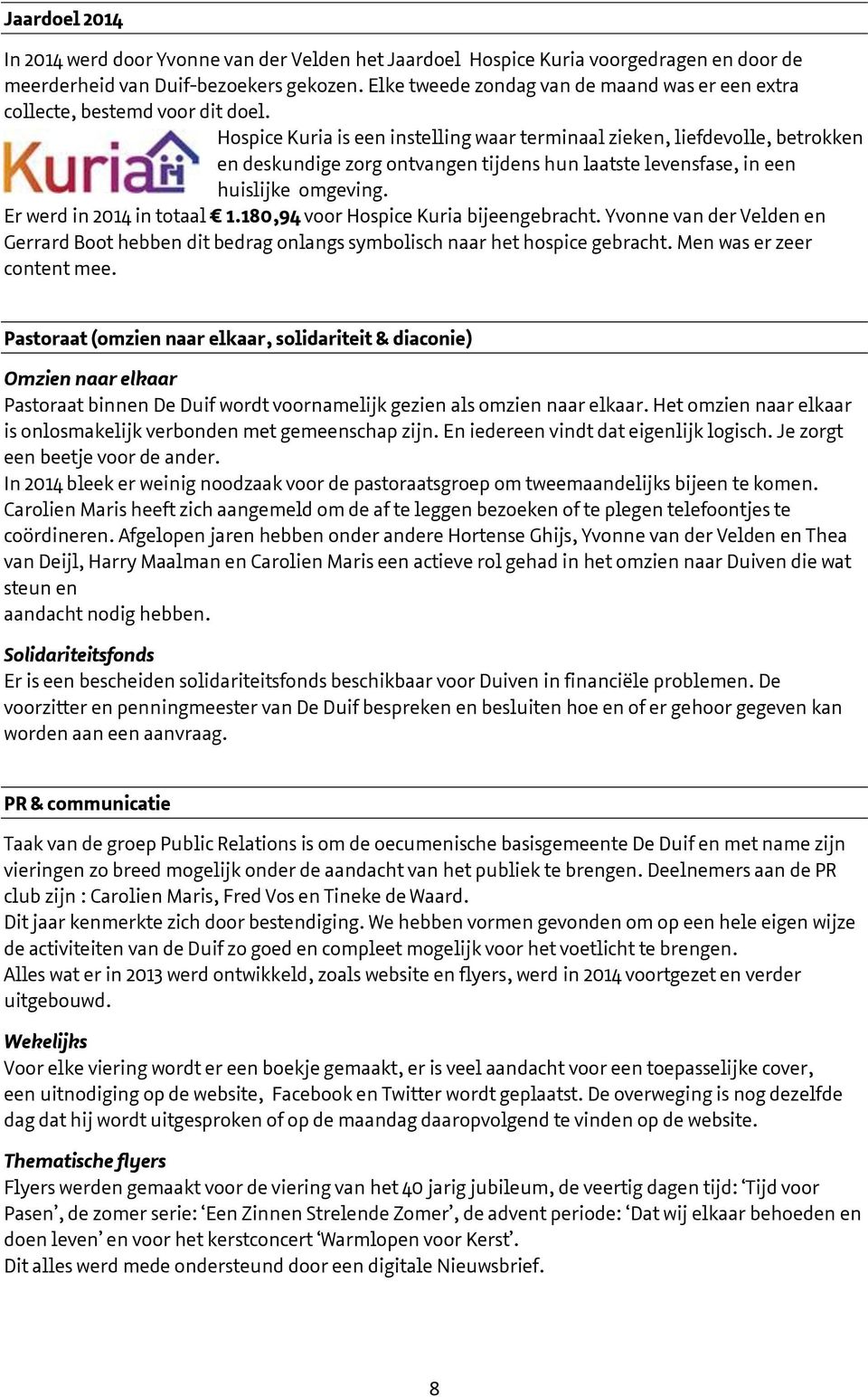 Hospice Kuria is een instelling waar terminaal zieken, liefdevolle, betrokken en deskundige zorg ontvangen tijdens hun laatste levensfase, in een huislijke omgeving. Er werd in 2014 in totaal 1.