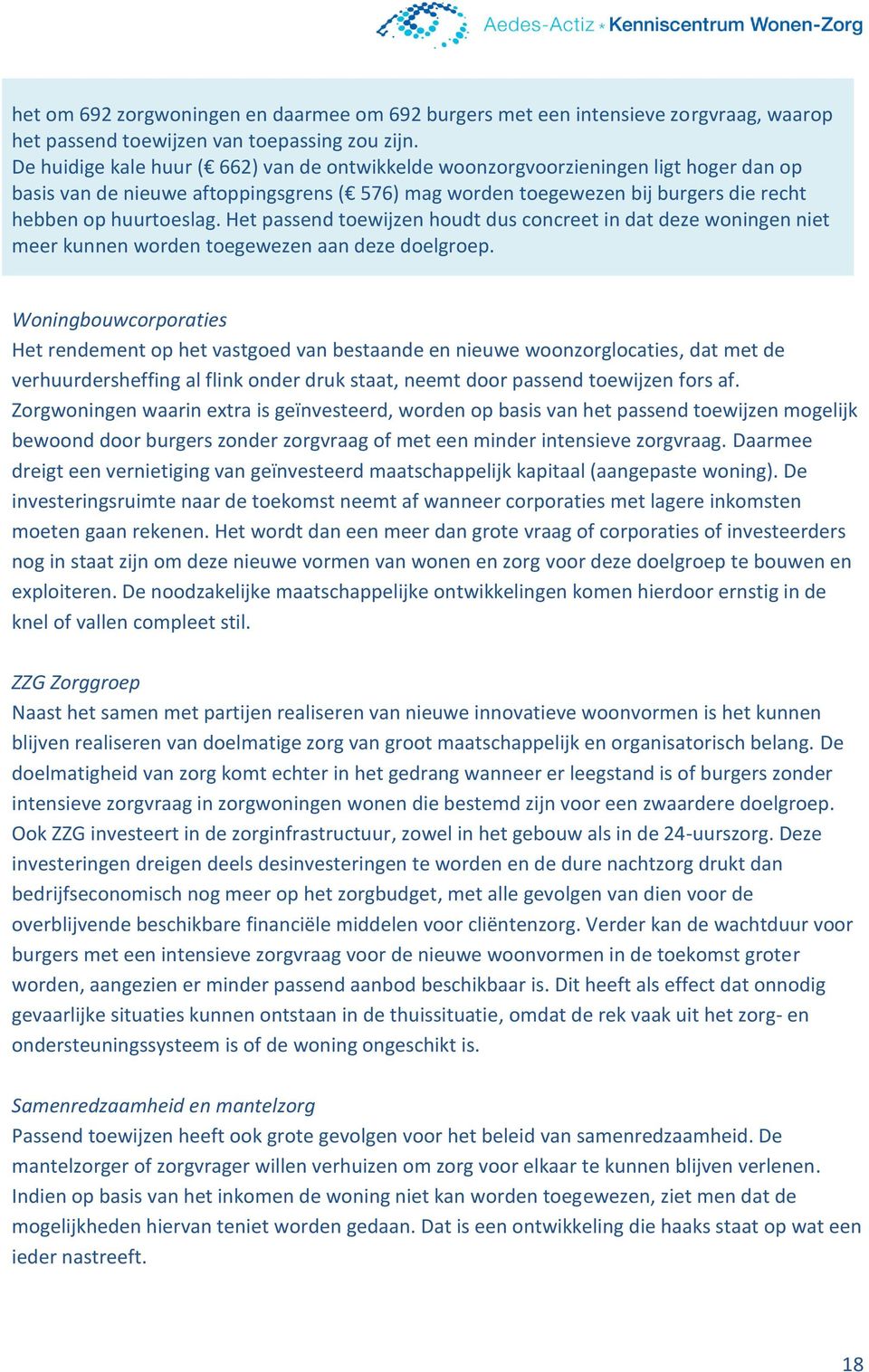 Het passend toewijzen houdt dus concreet in dat deze woningen niet meer kunnen worden toegewezen aan deze doelgroep.