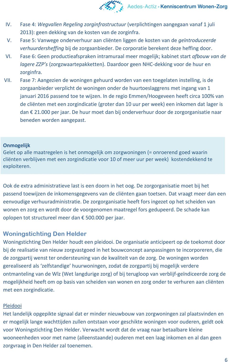 Fase 6: Geen productieafspraken intramuraal meer mogelijk; kabinet start afbouw van de lagere ZZP s (zorgzwaartepakketten). Daardoor geen NHC-dekking voor de huur en zorginfra. VII.