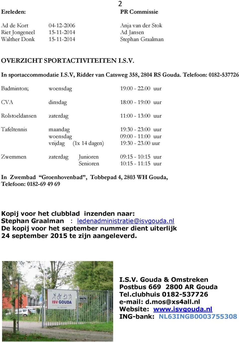 00 uur CVA dinsdag 18:00-19:00 uur Rolstoeldansen zaterdag 11:00-13:00 uur Tafeltennis maandag 19:30-23:00 uur woensdag 09:00-11:00 uur vrijdag (1x 14 dagen) 19:30-23.