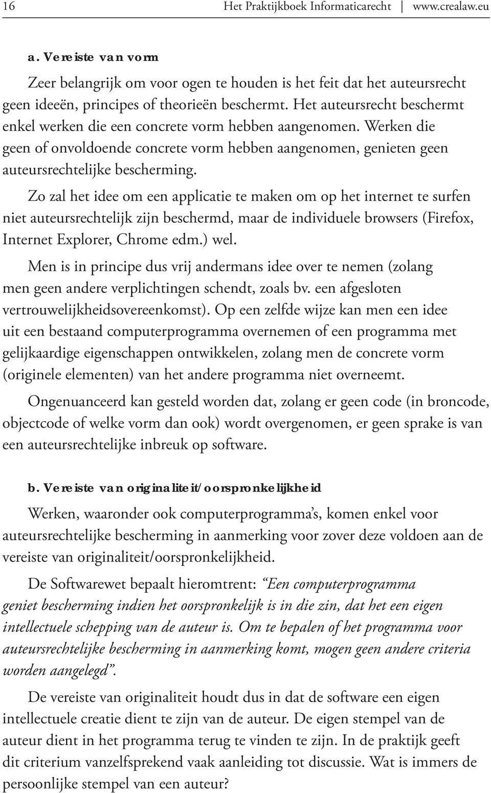 Zo zal het idee om een applicatie te maken om op het internet te surfen niet auteursrechtelijk zijn beschermd, maar de individuele browsers (Firefox, Internet Explorer, Chrome edm.) wel.