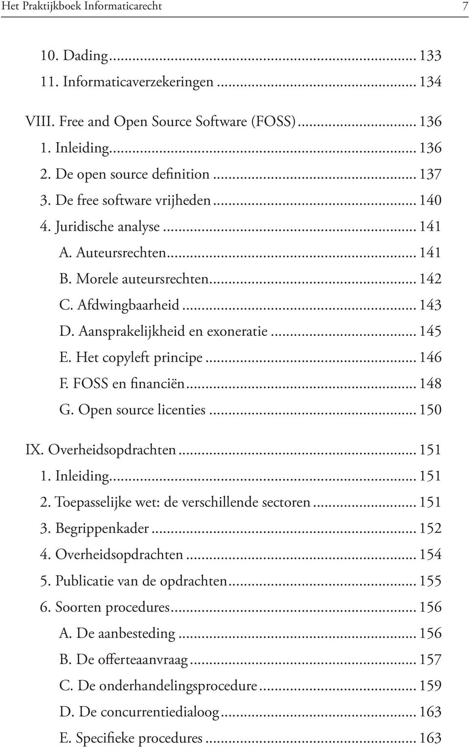 Het copyleft principe... 146 F. FOSS en financiën... 148 G. Open source licenties... 150 IX. Overheidsopdrachten... 151 1. Inleiding... 151 2. Toepasselijke wet: de verschillende sectoren... 151 3.