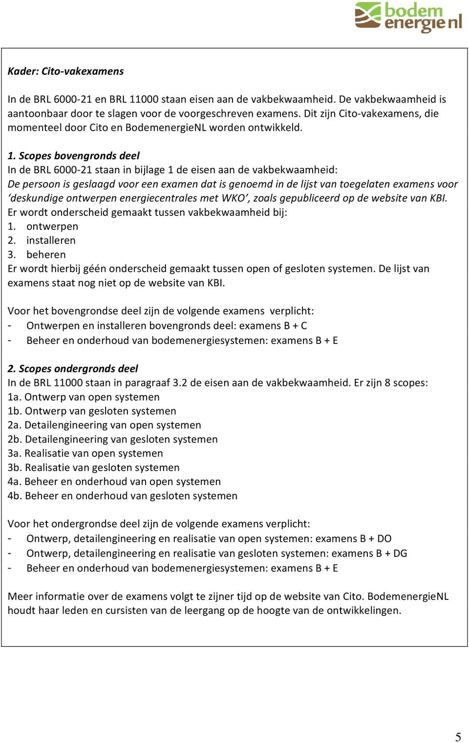 Scopes bovengronds deel In de BRL 6000 21 staan in bijlage 1 de eisen aan de vakbekwaamheid: De persoon is geslaagd voor een examen dat is genoemd in de lijst van toegelaten examens voor deskundige