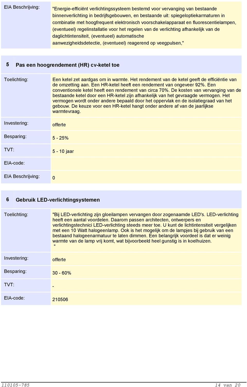 aanwezigheidsdetectie, (eventueel) reagerend op veegpulsen," 5 Pas een hoogrendement (HR) cv-ketel toe Een ketel zet aardgas om in warmte.