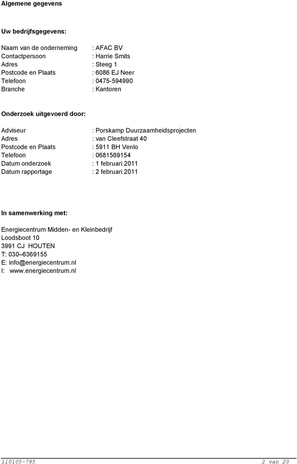 Postcode en Plaats : 5911 BH Venlo Telefoon : 0681569154 Datum onderzoek : 1 februari 2011 Datum rapportage : 2 februari 2011 In samenwerking met: