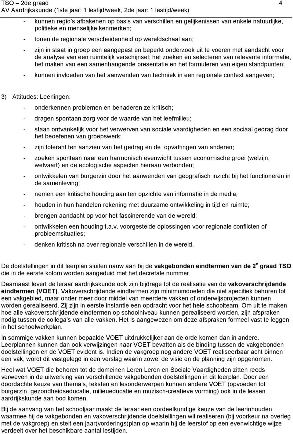 maken van een samenhangende presentatie en het formuleren van eigen standpunten; - kunnen invloeden van het aanwenden van techniek in een regionale context aangeven; 3) Attitudes: Leerlingen: -