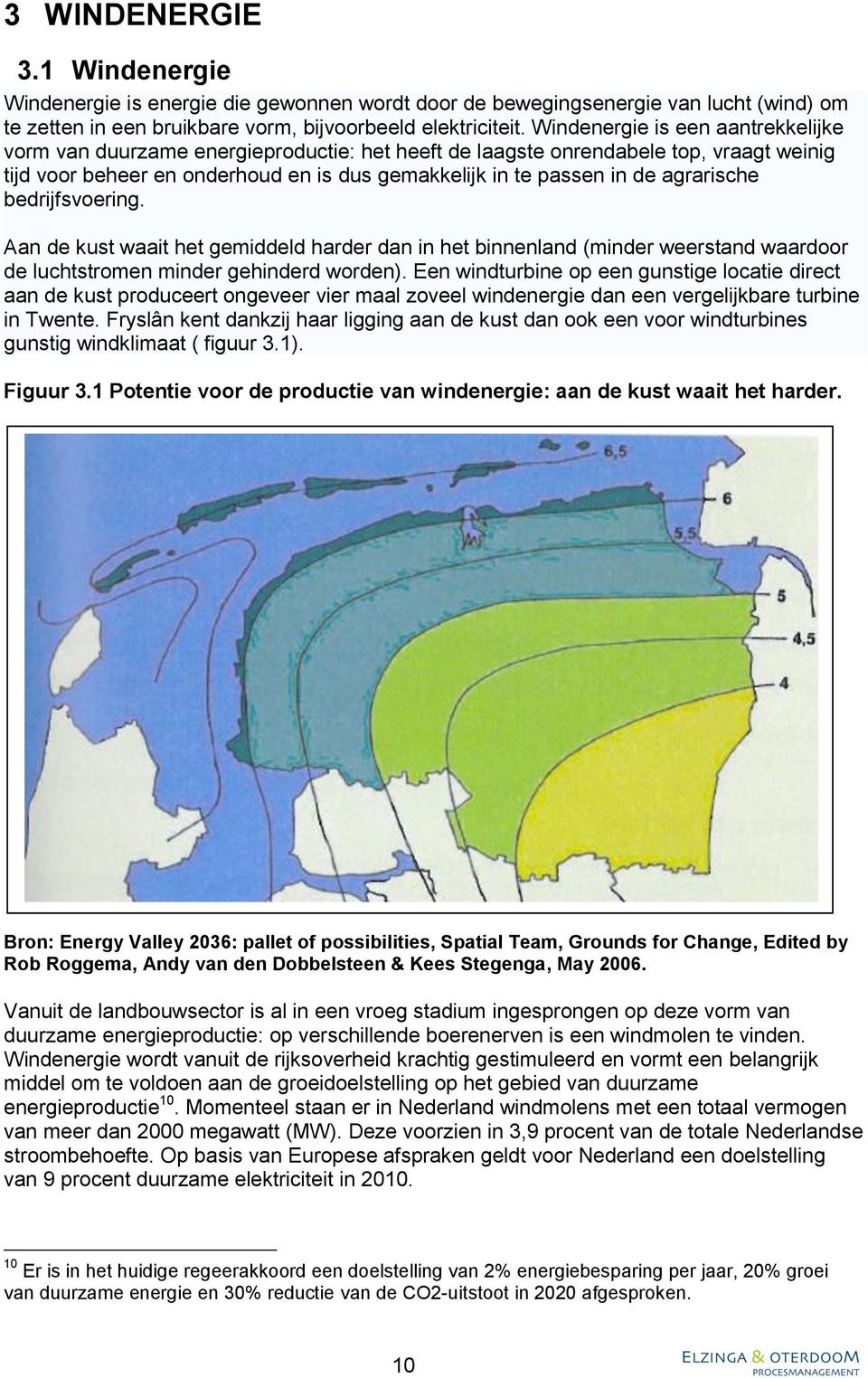 agrarische bedrijfsvoering. Aan de kust waait het gemiddeld harder dan in het binnenland (minder weerstand waardoor de luchtstromen minder gehinderd worden).