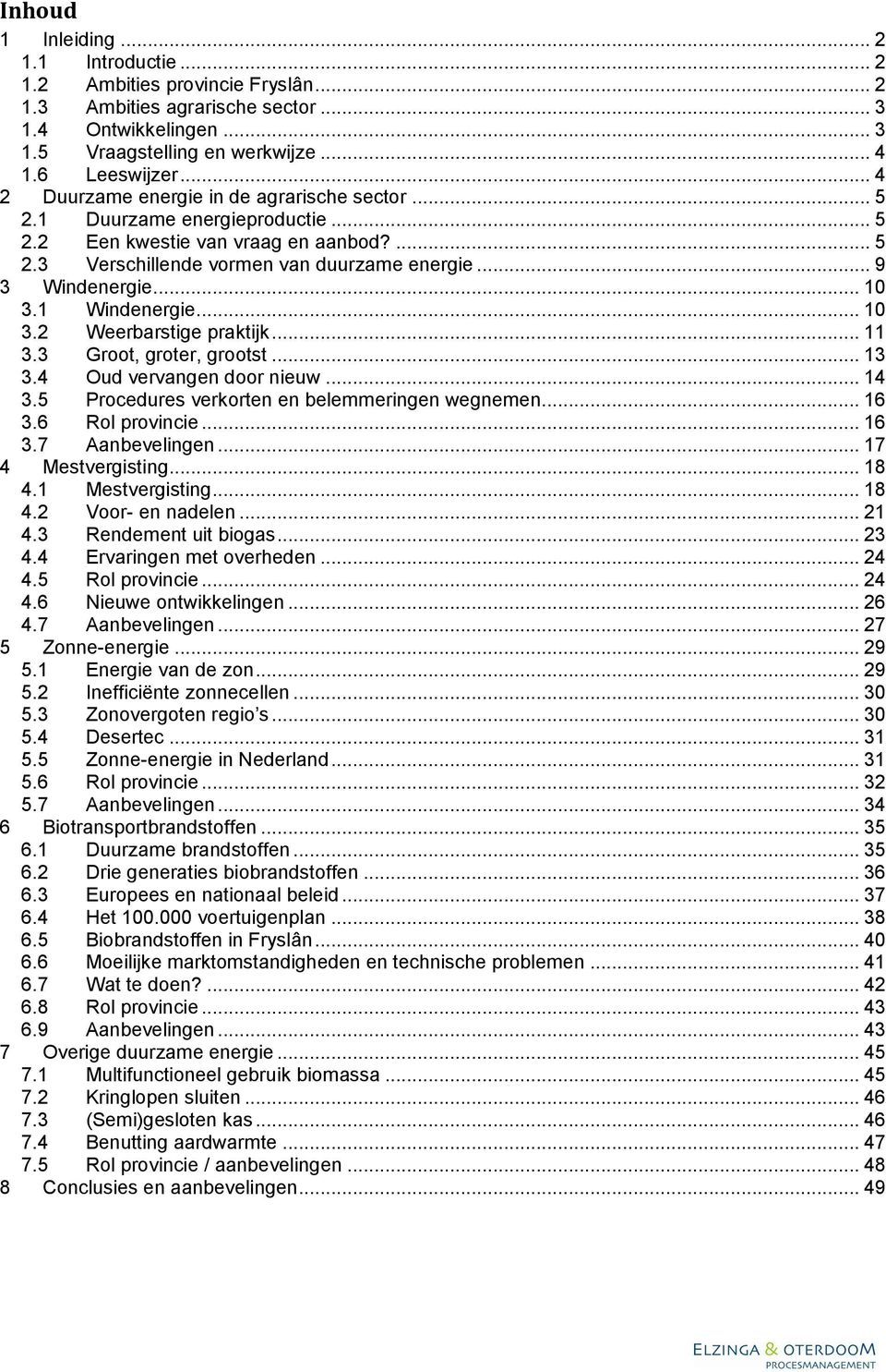 .. 10 3.1 Windenergie... 10 3.2 Weerbarstige praktijk... 11 3.3 Groot, groter, grootst... 13 3.4 Oud vervangen door nieuw... 14 3.5 Procedures verkorten en belemmeringen wegnemen... 16 3.