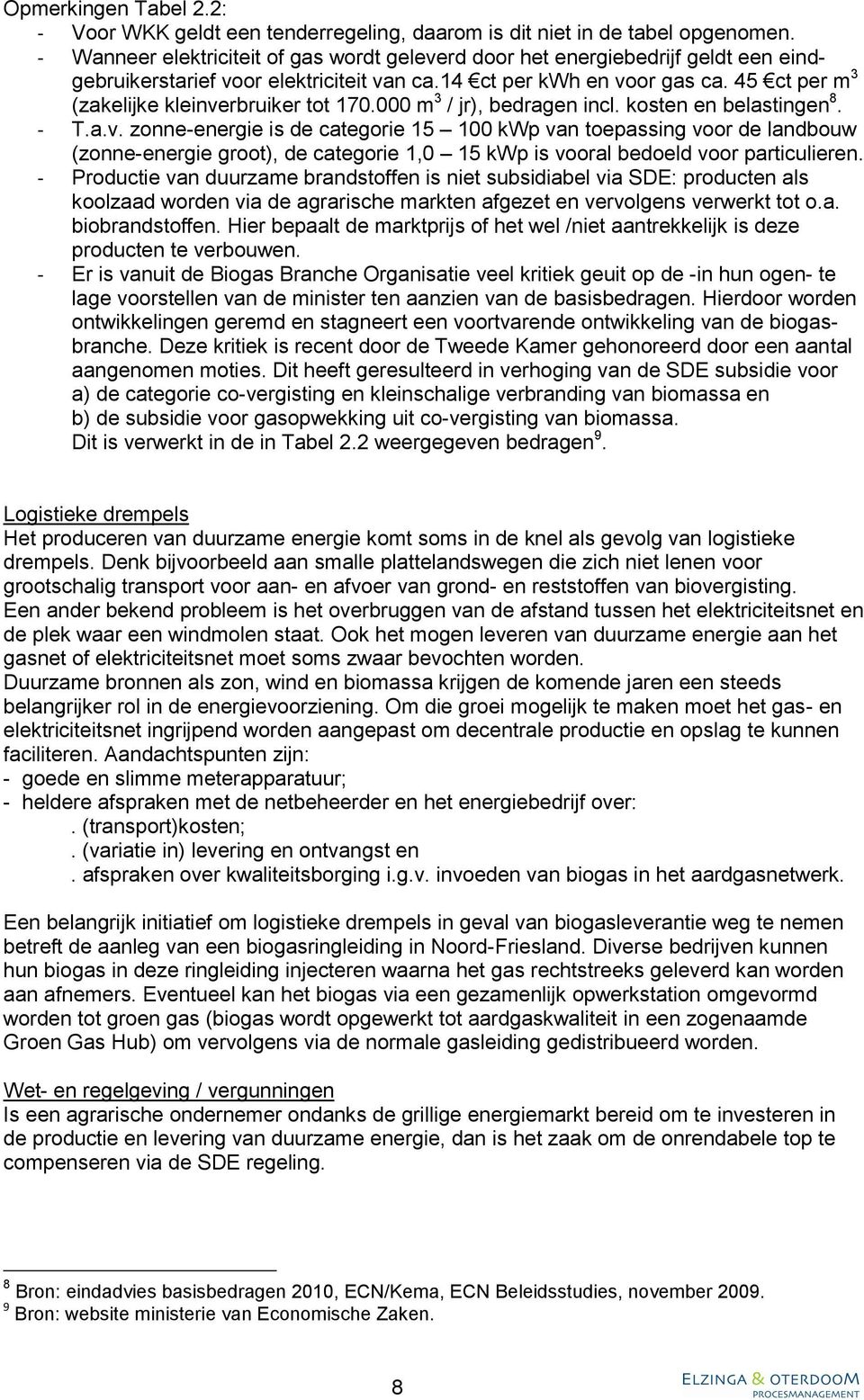 45 ct per m 3 (zakelijke kleinverbruiker tot 170.000 m 3 / jr), bedragen incl. kosten en belastingen 8. - T.a.v. zonne-energie is de categorie 15 100 kwp van toepassing voor de landbouw (zonne-energie groot), de categorie 1,0 15 kwp is vooral bedoeld voor particulieren.