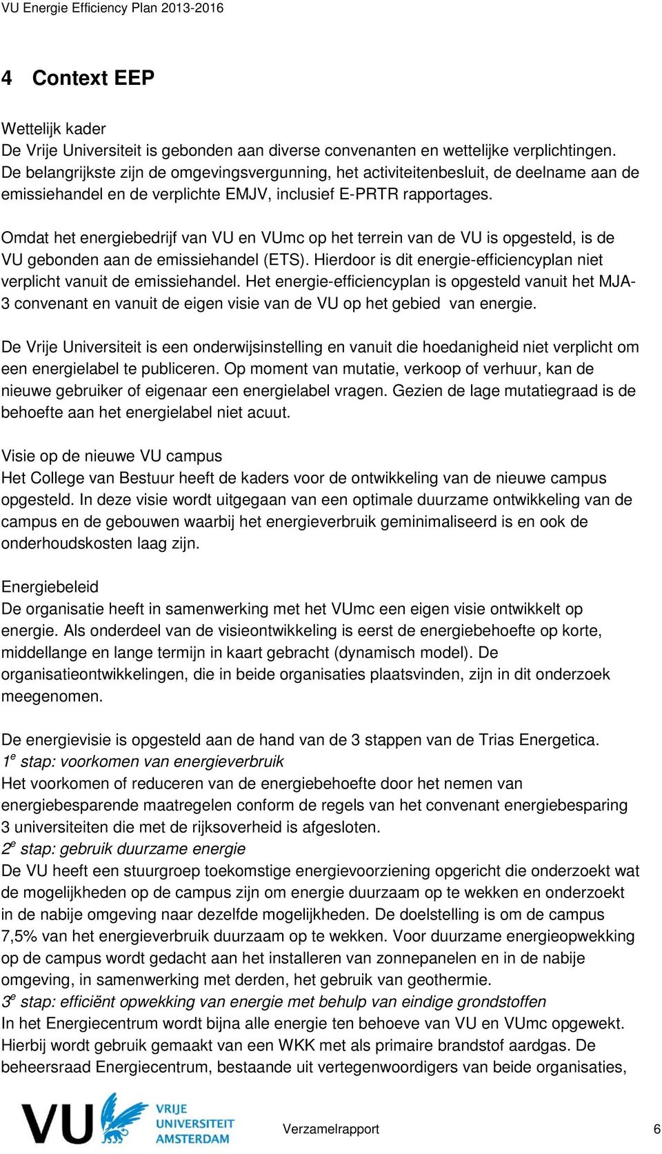 Omdat het energiebedrijf van VU en VUmc op het terrein van de VU is opgesteld, is de VU gebonden aan de emissiehandel (ETS).