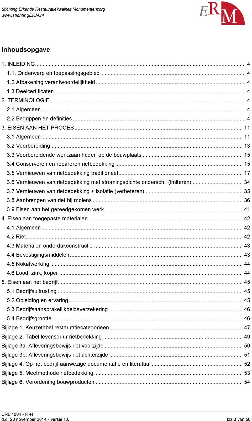 .. 17 3.6 Vernieuwen van rietbedekking met stromingsdichte onderschil (imiteren)... 34 3.7 Vernieuwen van rietbedekking + isolatie (verbeteren)... 35 3.8 Aanbrengen van riet bij molens... 36 3.