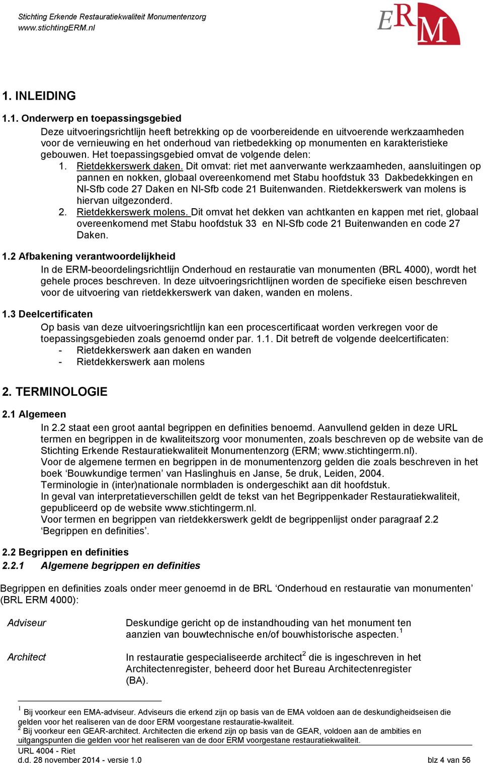 Dit omvat: riet met aanverwante werkzaamheden, aansluitingen op pannen en nokken, globaal overeenkomend met Stabu hoofdstuk 33 Dakbedekkingen en Nl-Sfb code 27 Daken en Nl-Sfb code 21 Buitenwanden.