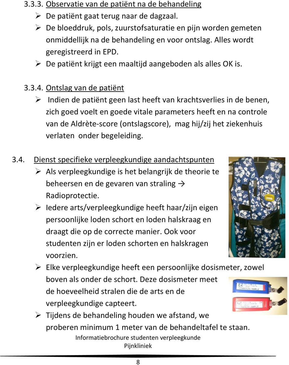 Ontslag van de patiënt Indien de patiënt geen last heeft van krachtsverlies in de benen, zich goed voelt en goede vitale parameters heeft en na controle van de Aldrète-score (ontslagscore), mag