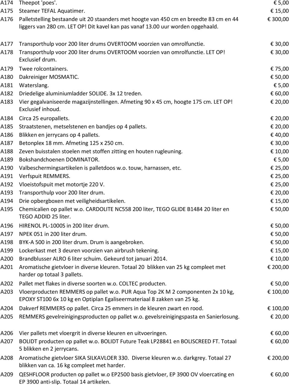 30,00 A178 Transporthulp voor 200 liter drums OVERTOOM voorzien van omrolfunctie. LET OP! 30,00 Exclusief drum. A179 Twee rolcontainers. 75,00 A180 Dakreiniger MOSMATIC. 50,00 A181 Waterslang.