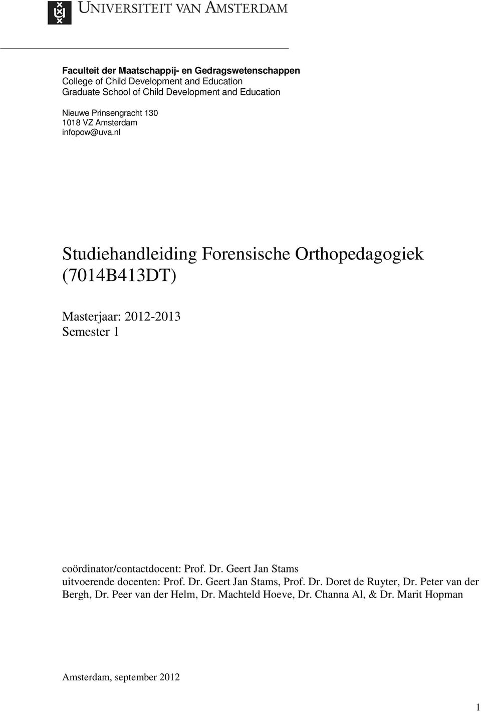 nl Studiehandleiding Forensische Orthopedagogiek (7014B413DT) Masterjaar: 2012-2013 Semester 1 coördinator/contactdocent: Prof. Dr.