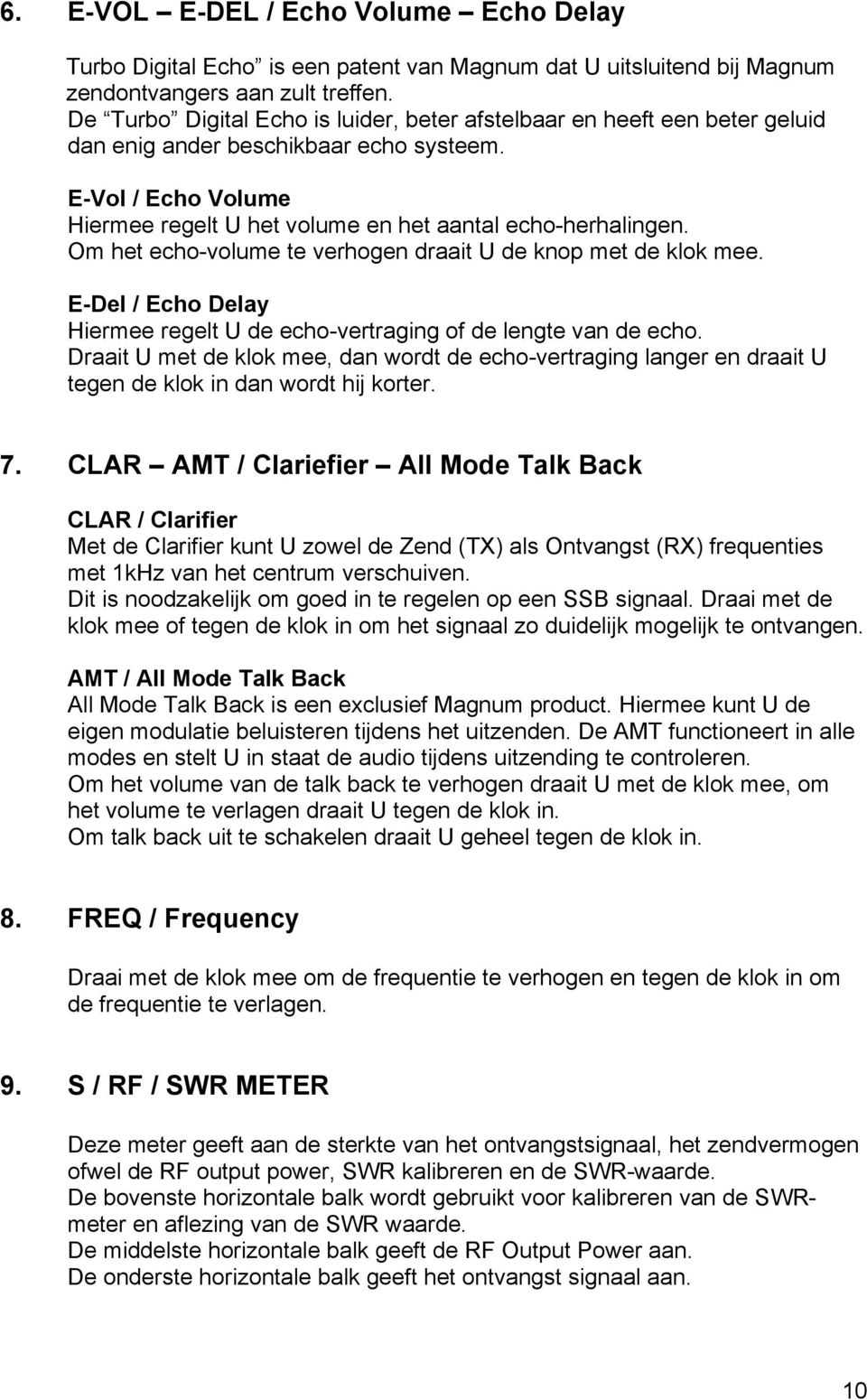 Om het echo-volume te verhogen draait U de knop met de klok mee. E-Del / Echo Delay Hiermee regelt U de echo-vertraging of de lengte van de echo.