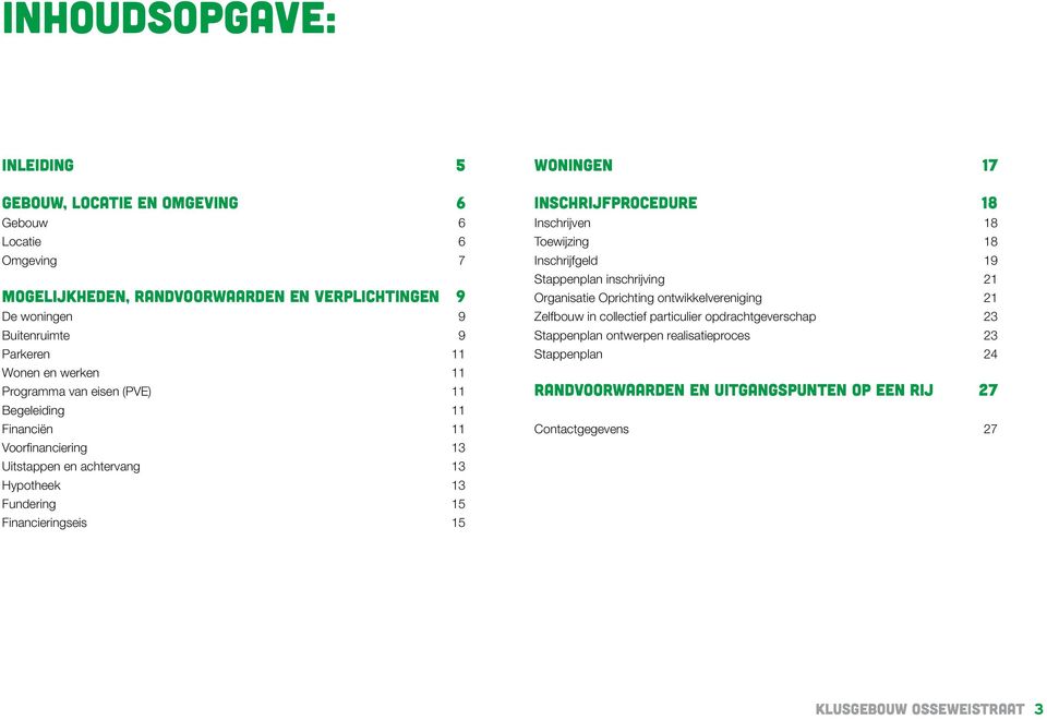 Woningen 17 Inschrijfprocedure 18 Inschrijven 18 Toewijzing 18 Inschrijfgeld 19 Stappenplan inschrijving 21 Organisatie Oprichting ontwikkelvereniging 21 Zelfbouw in collectief