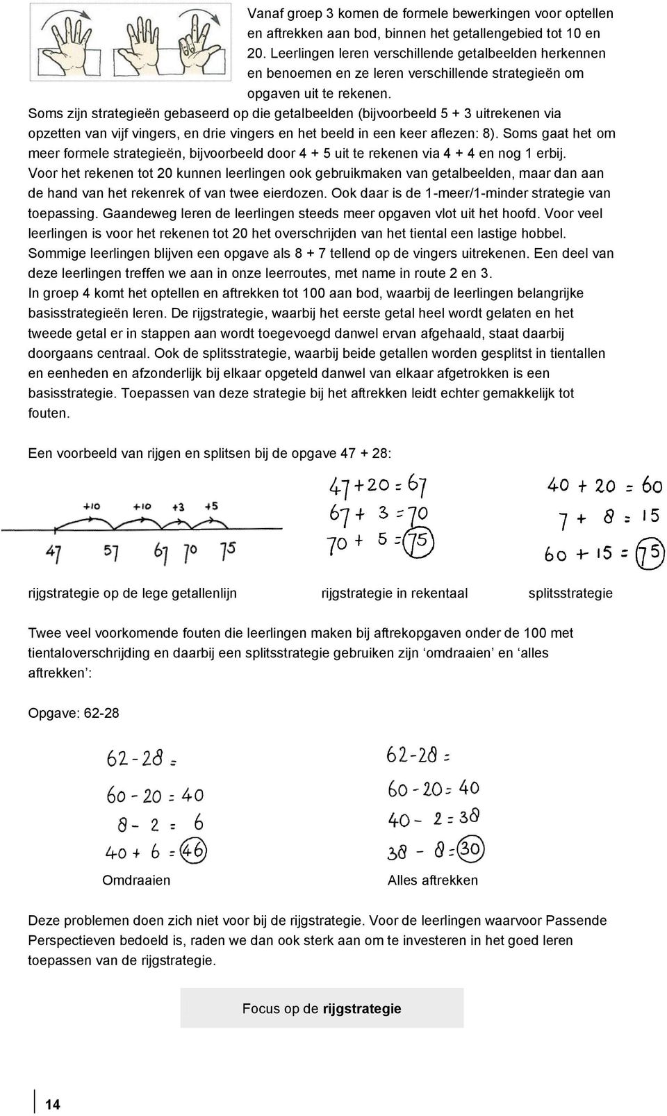 Soms zijn strategieën gebaseerd op die getalbeelden (bijvoorbeeld 5 + 3 uitrekenen via opzetten van vijf vingers, en drie vingers en het beeld in een keer aflezen: 8).